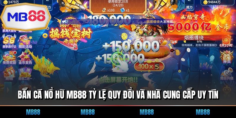 Bắn Cá Nổ Hũ MB88 Tỷ Lệ Quy Đổi Và Nhà Cung Cấp Uy Tín