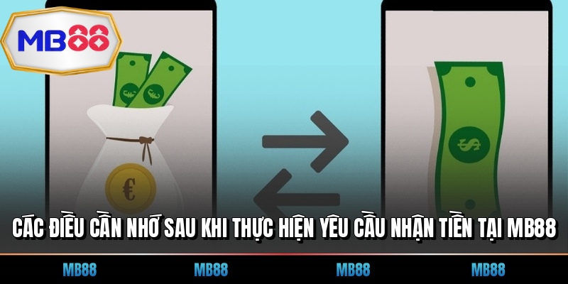 Các điều cần nhớ sau khi thực hiện yêu cầu nhận tiền tại MB88