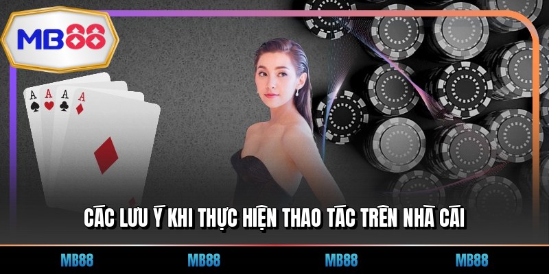 Các lưu ý khi thực hiện thao tác trên nhà cái