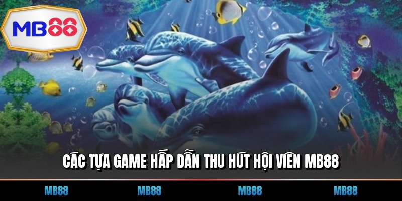 Các tựa game hấp dẫn thu hút hội viên MB88
