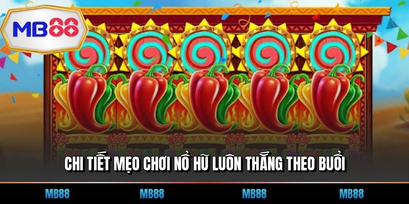Chi tiết mẹo chơi nổ hũ luôn thắng theo buổi