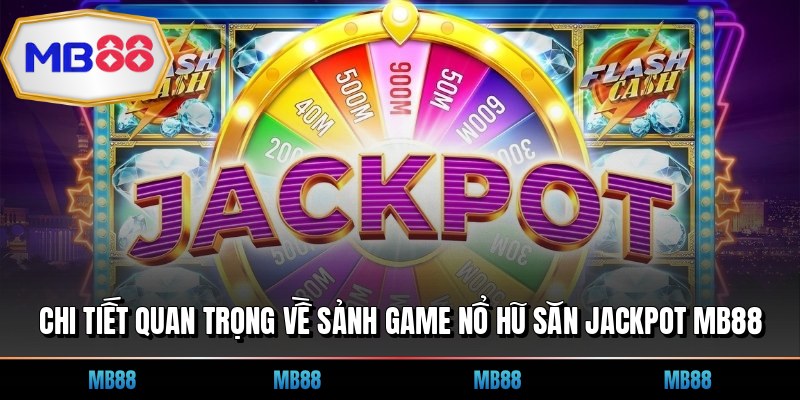 Chi tiết quan trọng về sảnh game nổ hũ săn jackpot MB88