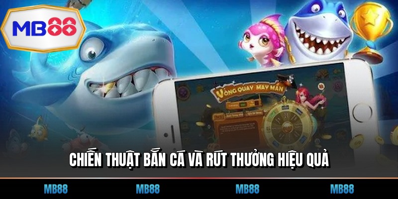 Chiến thuật bắn cá và rút thưởng hiệu quả