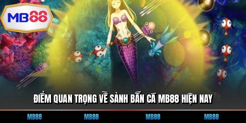 Điểm quan trọng về sảnh bắn cá MB88 hiện nay