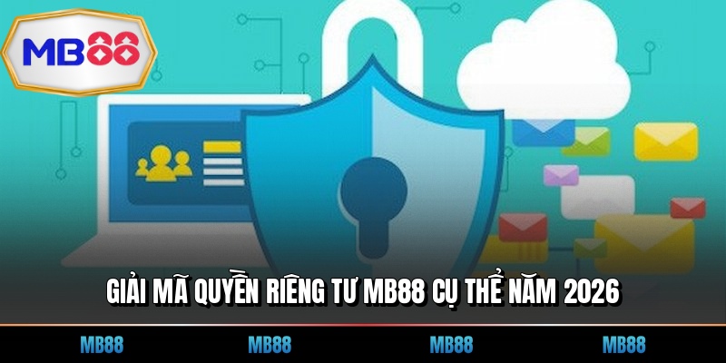 Giải mã quyền riêng tư MB88 cụ thể năm 2026