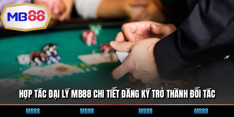 Hợp Tác Đại Lý MB88 Chi Tiết Đăng Ký Trở Thành Đối Tác