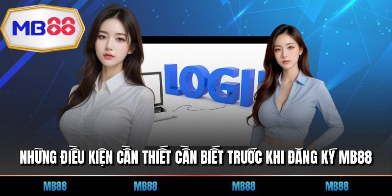 Những điều kiện cần thiết cần biết trước khi đăng ký MB88