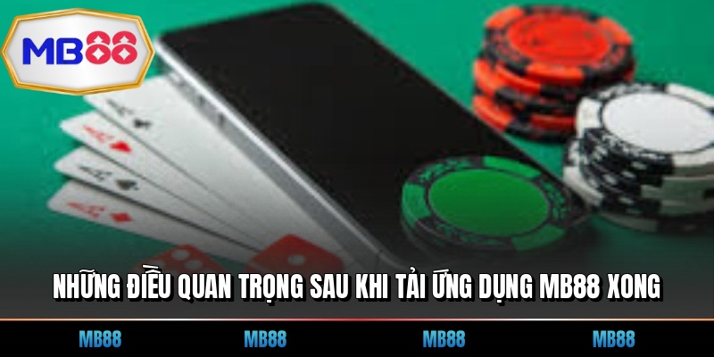 Những điều quan trọng sau khi tải ứng dụng MB88 xong