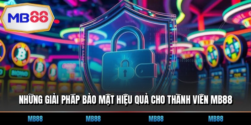Những giải pháp bảo mật hiệu quả cho thành viên MB88