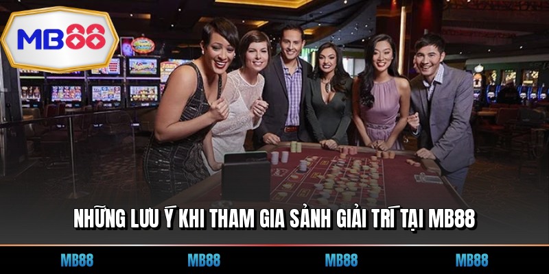 Những lưu ý khi tham gia sảnh giải trí tại MB88