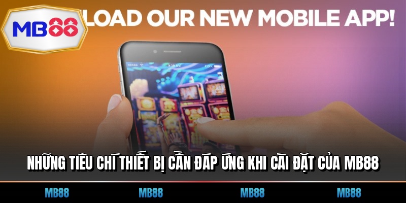 Những tiêu chí thiết bị cần đáp ứng khi cài đặt của MB88