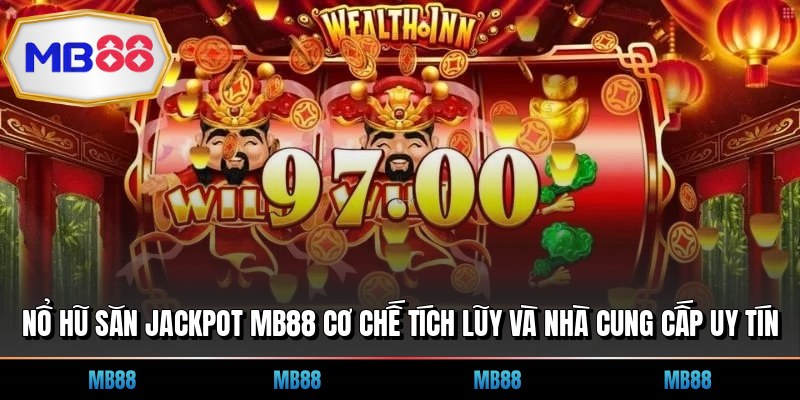 Nổ Hũ Săn Jackpot MB88 Cơ Chế Tích Lũy Và Nhà Cung Cấp Uy Tín