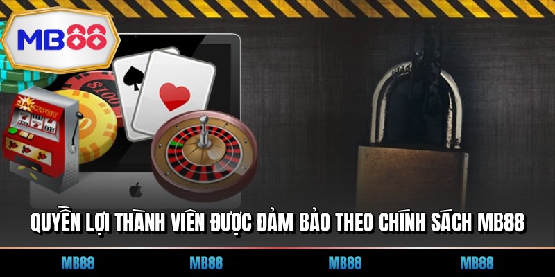 Quyền lợi thành viên được đảm bảo theo chính sách MB88