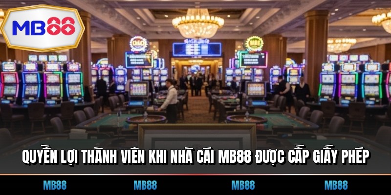 Quyền lợi thành viên khi nhà cái MB88 được cấp giấy phép