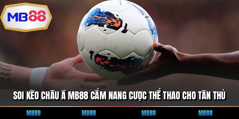 Soi Kèo Châu Á MB88 Cẩm Nang Cược Thể Thao Cho Tân Thủ