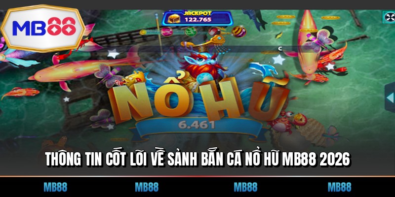 Thông tin cốt lõi về sảnh bắn cá nổ hũ MB88 2026