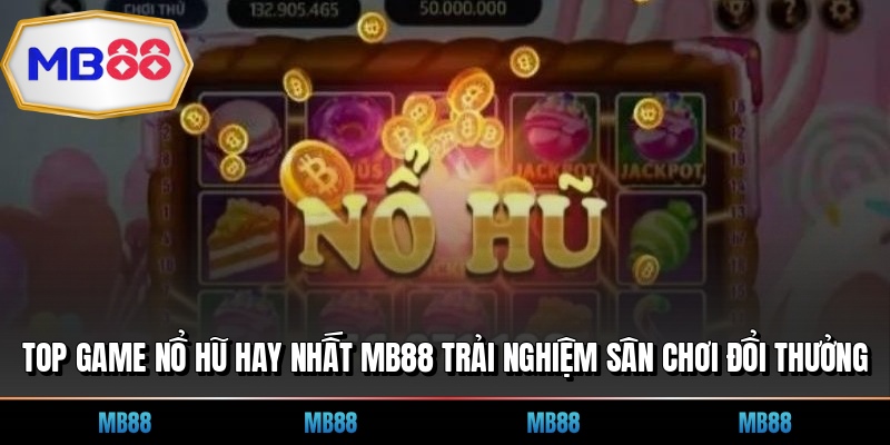 Top Game Nổ Hũ hay Nhất MB88 Trải Nghiệm Sân Chơi Đổi Thưởng